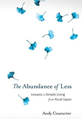 The Abundance of Less: Lessons in Simple Living from Rural Japan Paperback by Andy Couturier