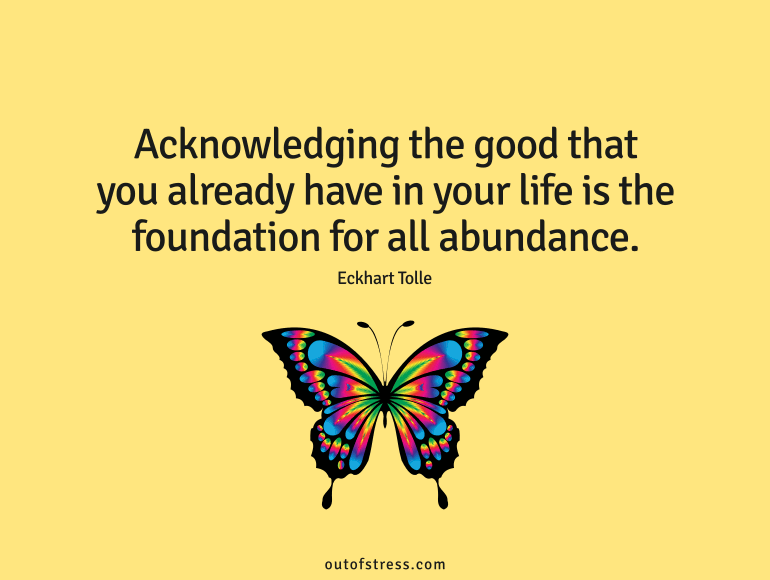 Acknowledging the good that you already have in your life is the foundation for all abundance.