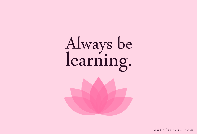 Always be learning.