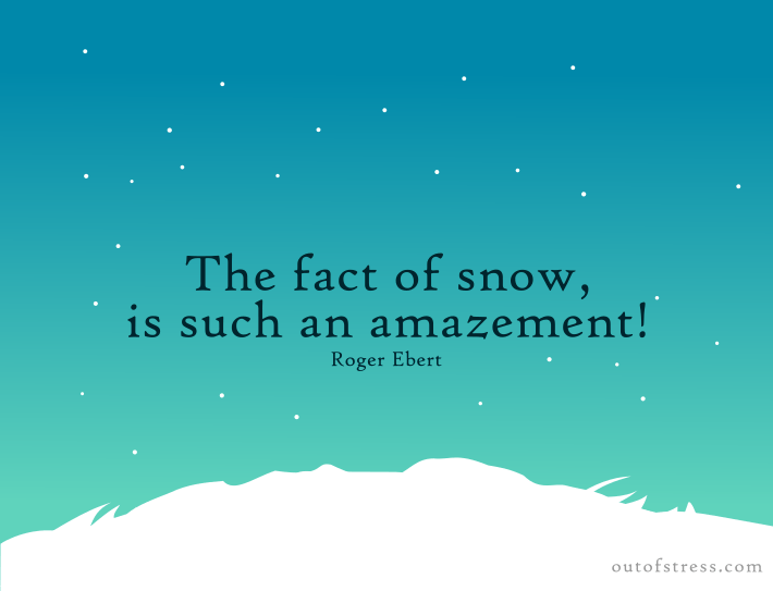 The very fact of snow is such an amazement.
