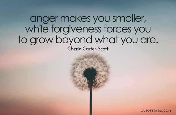 Anger makes you smaller, while forgiveness forces you to grow beyond what you are.