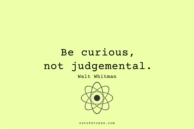 Be curious, not judgmental.