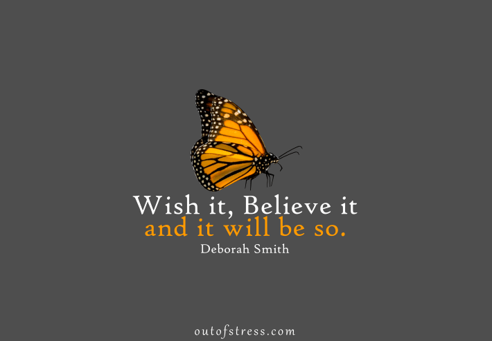 Wish it, believe it and it will be so - Deborah Smith quote.