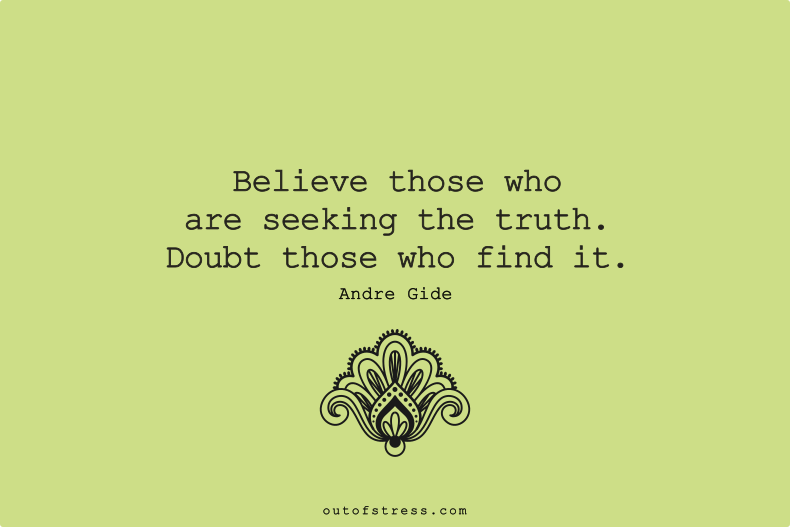 Believe those who are seeking the truth, doubt those who find it.