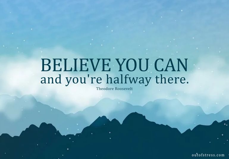Believe you can and you’re halfway there.