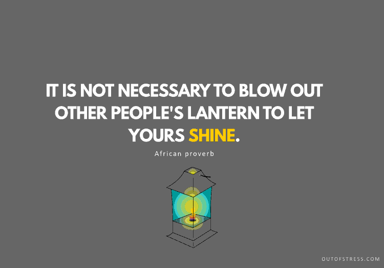 It is not necessary to blow out the other people's lantern to let yours shine