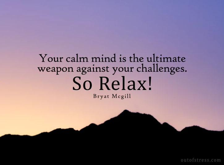 Your calm mind is the ultimate weapon against your challenges. So relax. - Bryant McGill