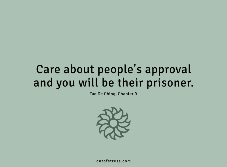Care about people's approval and you will be their prisoner.