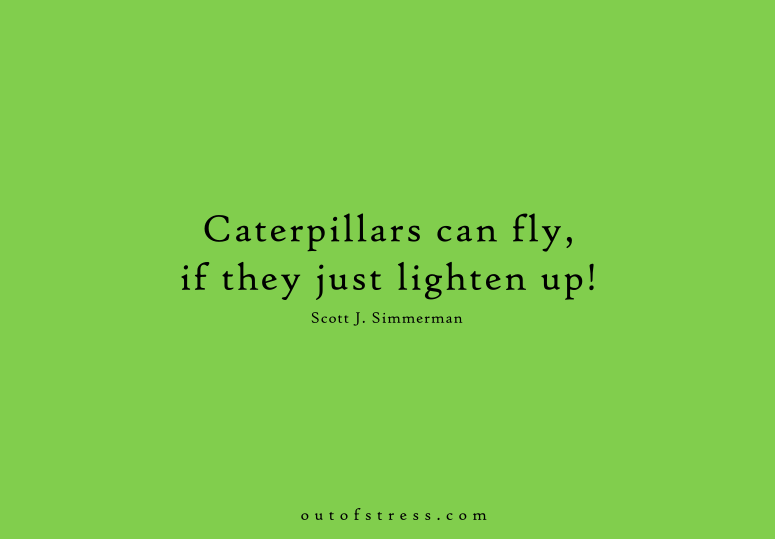 Caterpillars can fly, if they just lighten up.