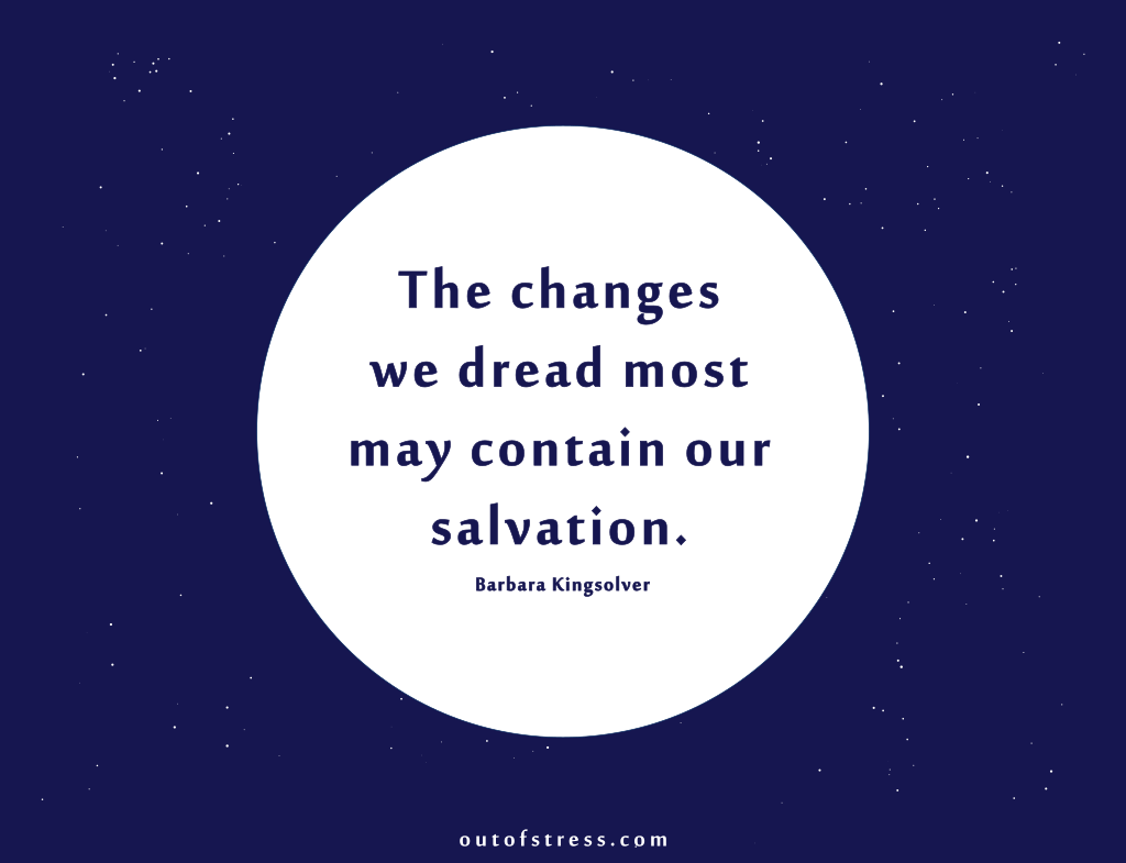 The changes we dread most may contain our salvation.