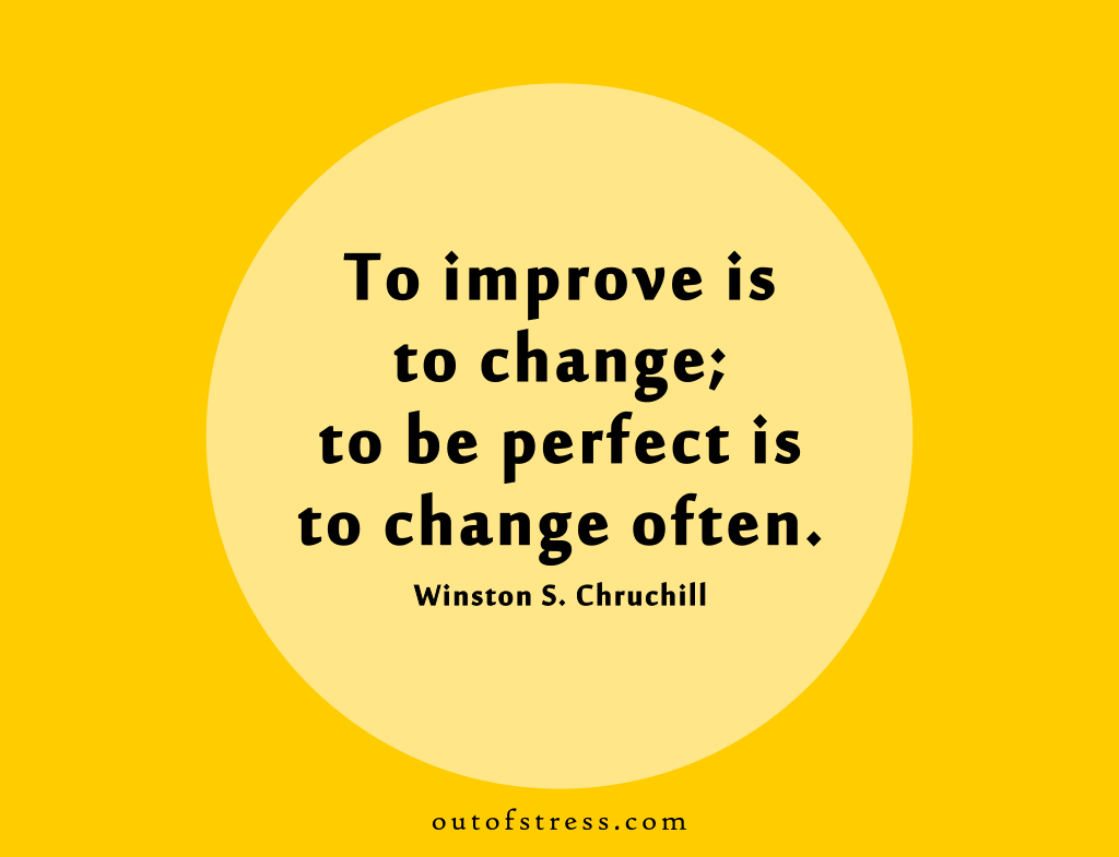 To improve is to change; to be perfect is to change often. - Winston Churchill.