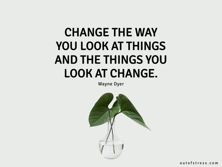 Change the way you look at things and the things you look at change.