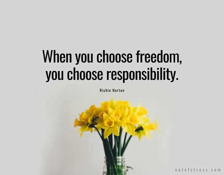 When you choose freedom, you also choose responsibility. Richie Norton.