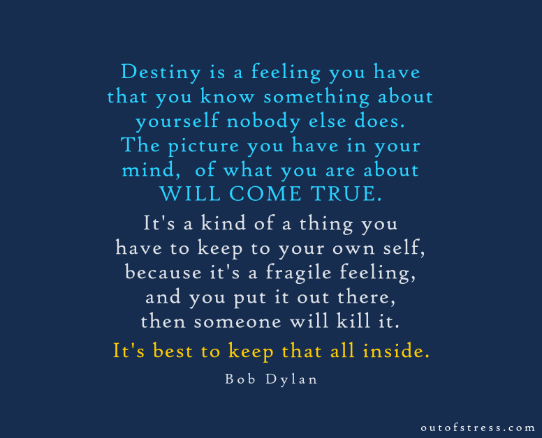 Destiny is a feeling you have that you know something about yourself nobody else does.