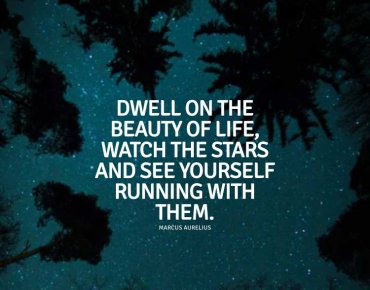 Dwell on the beauty of life. Watch the stars, and see yourself running with them.