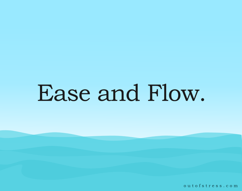 Ease and flow.