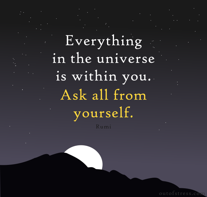 Everything in the universe is within you. Ask all from yourself. - Rumi