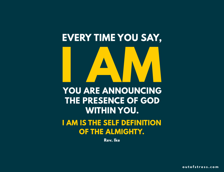 Every time you say, 'I Am', you are announcing the presence of God within you. - Rev Ike
