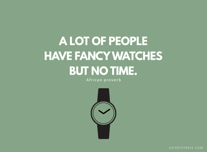 A lot of people have fancy watches but no time.