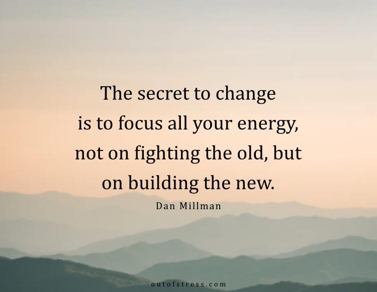 The secret to change is to focus all of your energy, not on fighting the old, but on building the new.