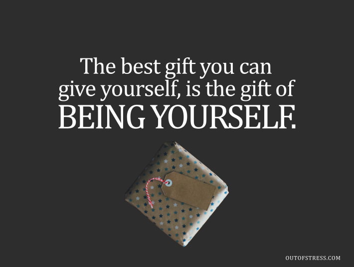 The best thing you can gift yourself is the gift of being yourself.