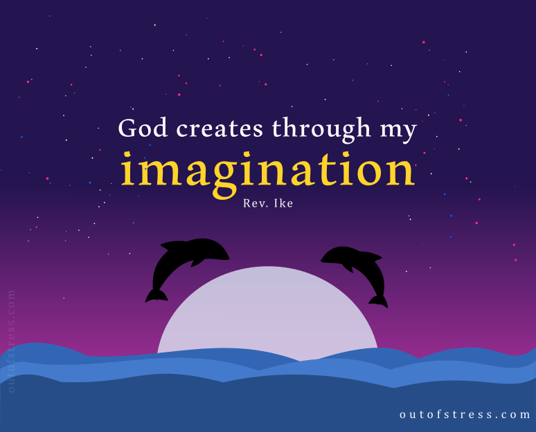 God creates through my imagination - Rev. Ike affirmation