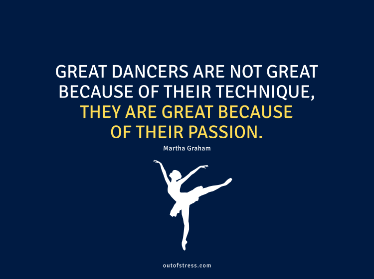 Great dancers are great because of their passion - Martha Graham.