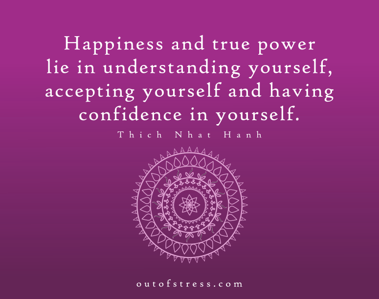 Happiness and true power lie in understanding yourself, accepting yourself, having confidence in yourself. - Thich Nhat Hanh