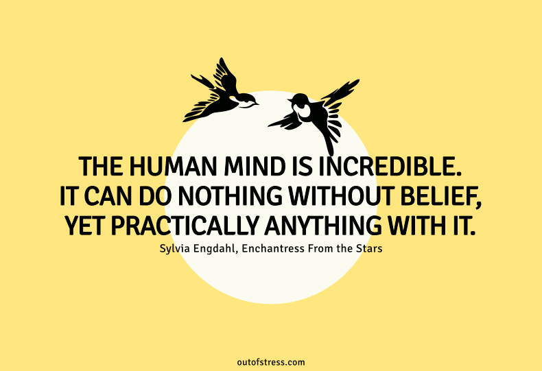 The human mind is incredible. It can do nothing without belief, yet practically anything with it - Enchantress from the Stars.