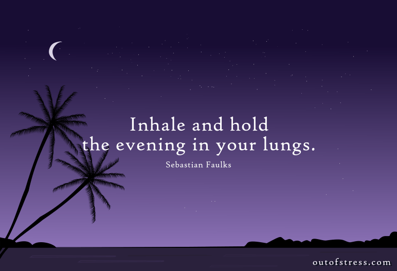 Inhale and hold the evening in your lungs - Sebastian Faulks