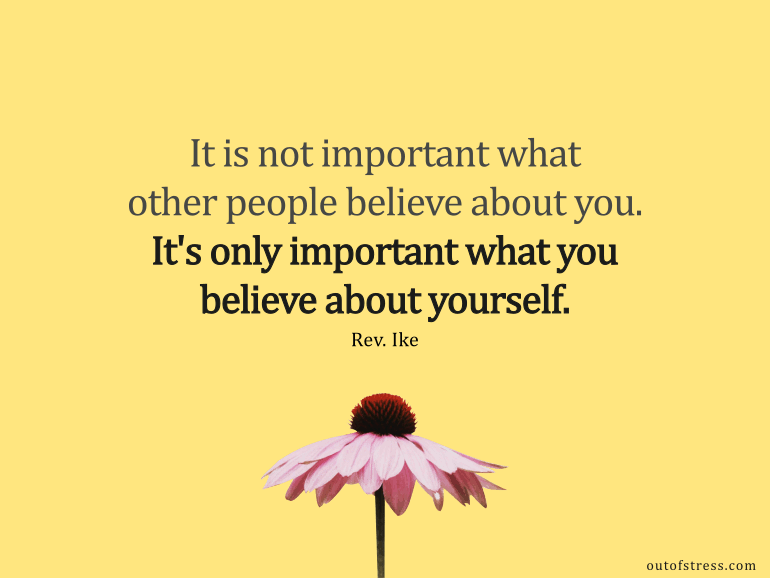 It’s not important what other people believe about you, it’s only important what you believe about yourself.