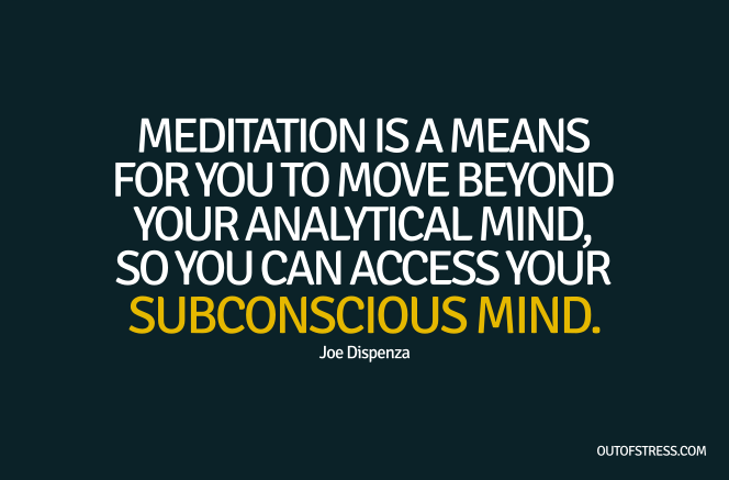 Meditating is a means for you to move beyond your analytical mind so that you can access your subconscious mind.