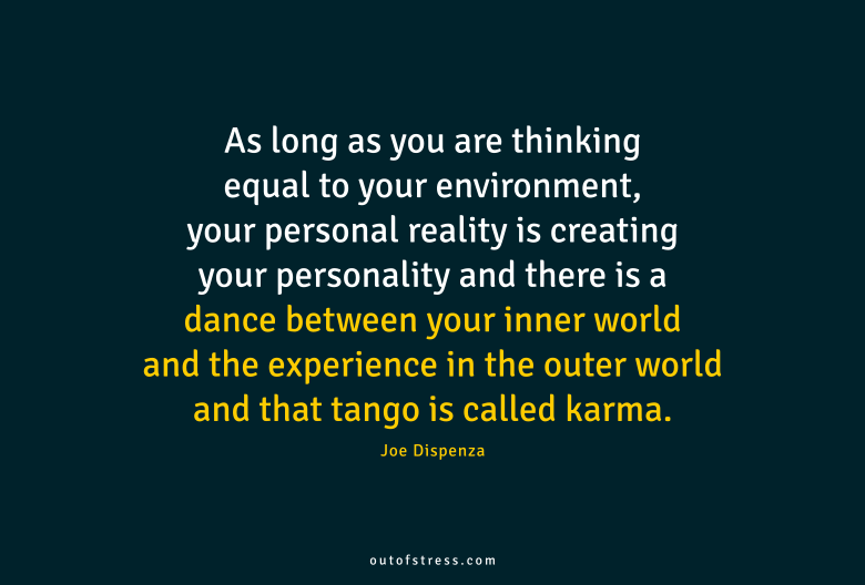 There is a dance between your inner world and the experience in the outer world and that tango is called karma.