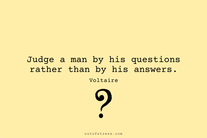 Judge a man by his questions rather than by his answers.