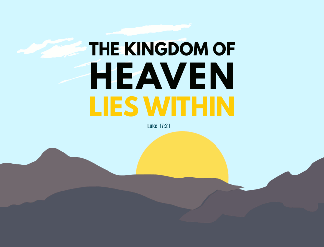 The Kingdom of heaven lies within.