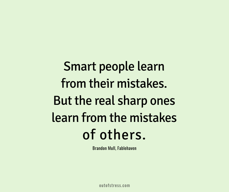 Smart people learn from their mistakes. But the real sharp ones learn from the mistakes of others.