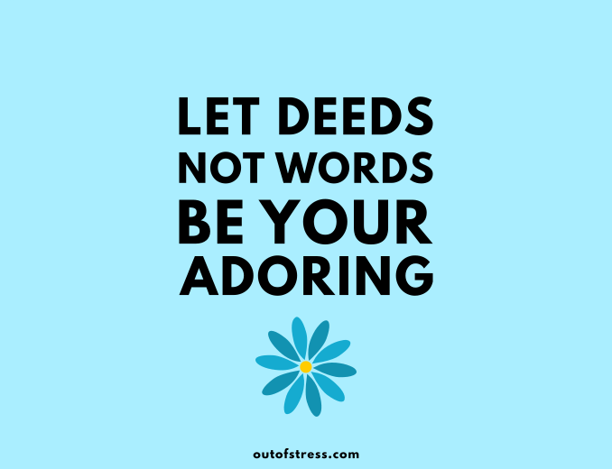 Let deeds not words be your adorning.