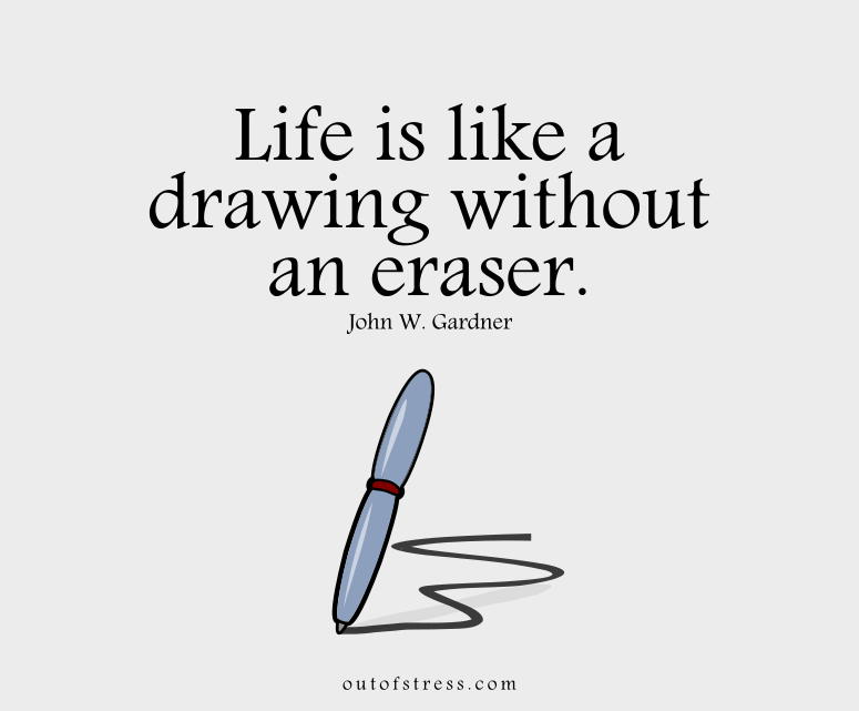 Life is like a drawing without an eraser.