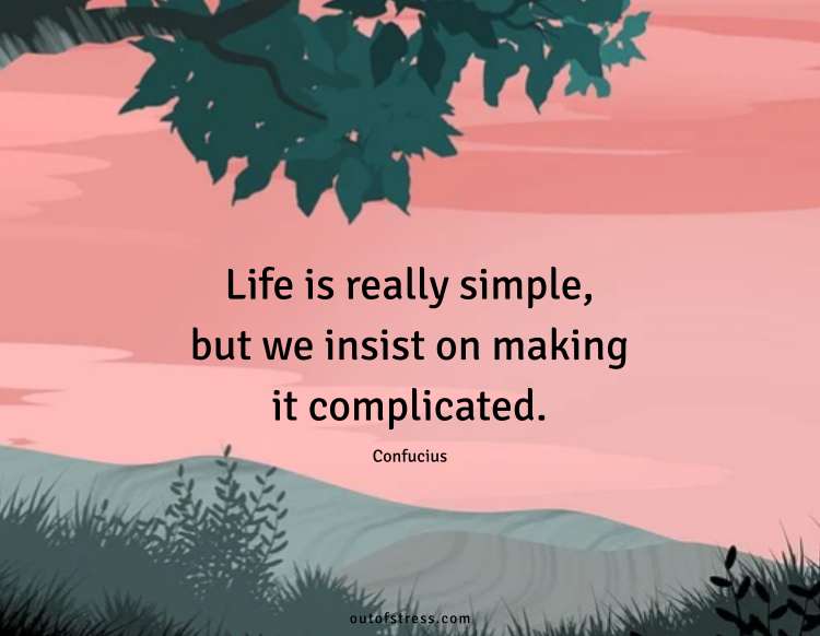 Life is really simple, but we insist on making it complicated.