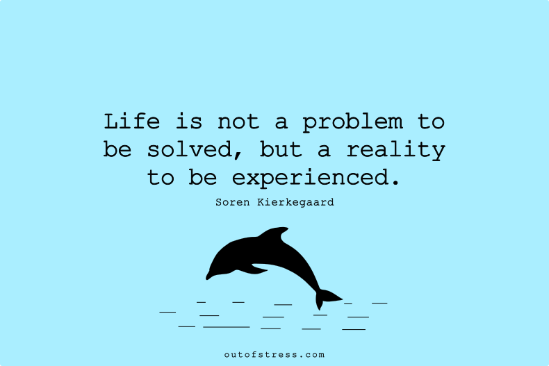 Life is not a problem to be solved, but a reality to be experienced.