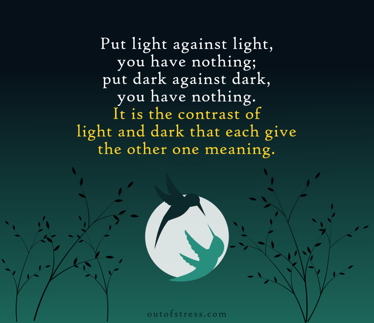 It is the contrast of light and dark that each give the other one meaning.