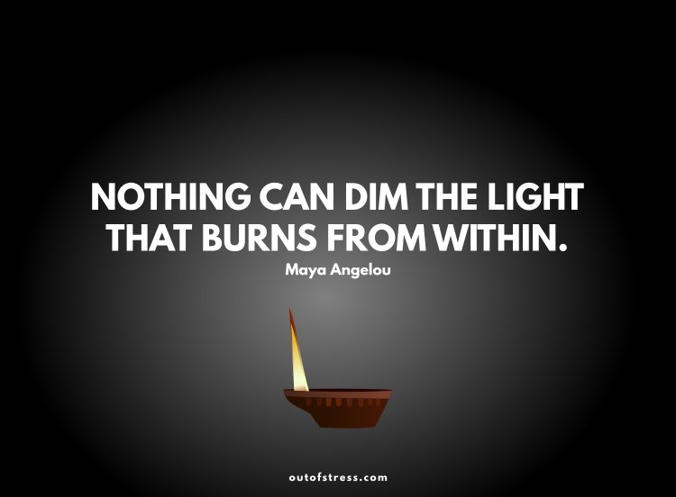 Nothing can dim the light which shines from within.