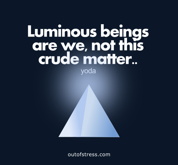 Luminous beings are we - yoda