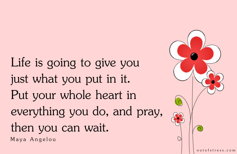 Life is going to give you just what you put in it  