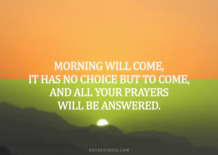 Morning will come, it has no choice.