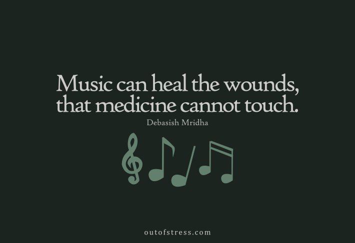 Music can heal the wounds which medicine cannot touch.