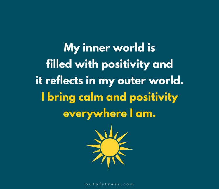 My inner world is filled with positivity and it reflects in my outer world.