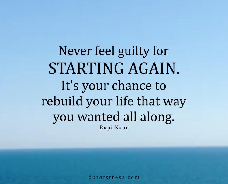 Never feel guilty for starting again.