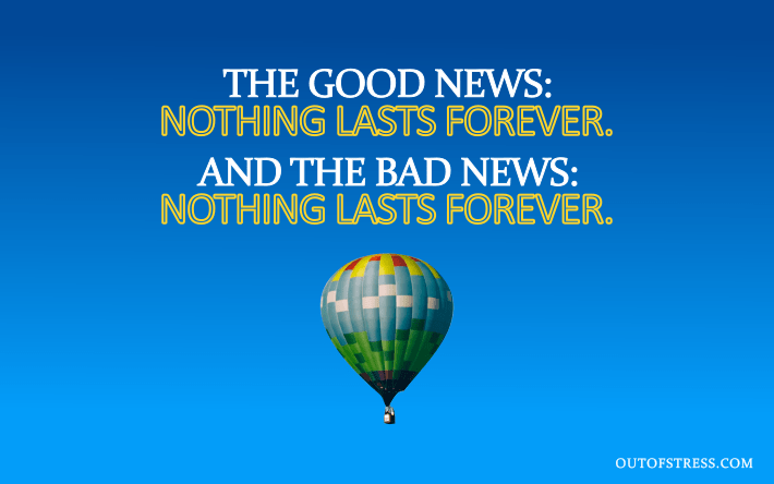 The bad news; nothing lasts forever and the good news; nothing lasts forever - quote