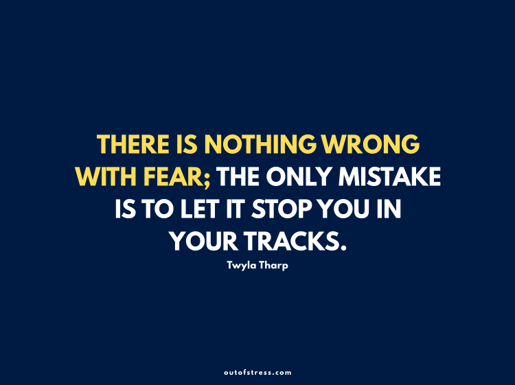 There's nothing wrong with fear; the only mistake is to let it stop you in your tracks.